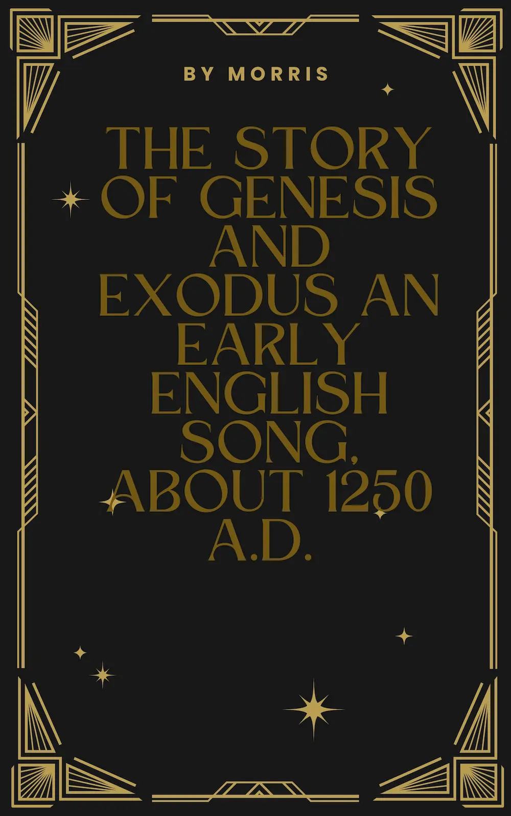The Story of Genesis and Exodus An Early English Song, about 1250 A.D. by Morris