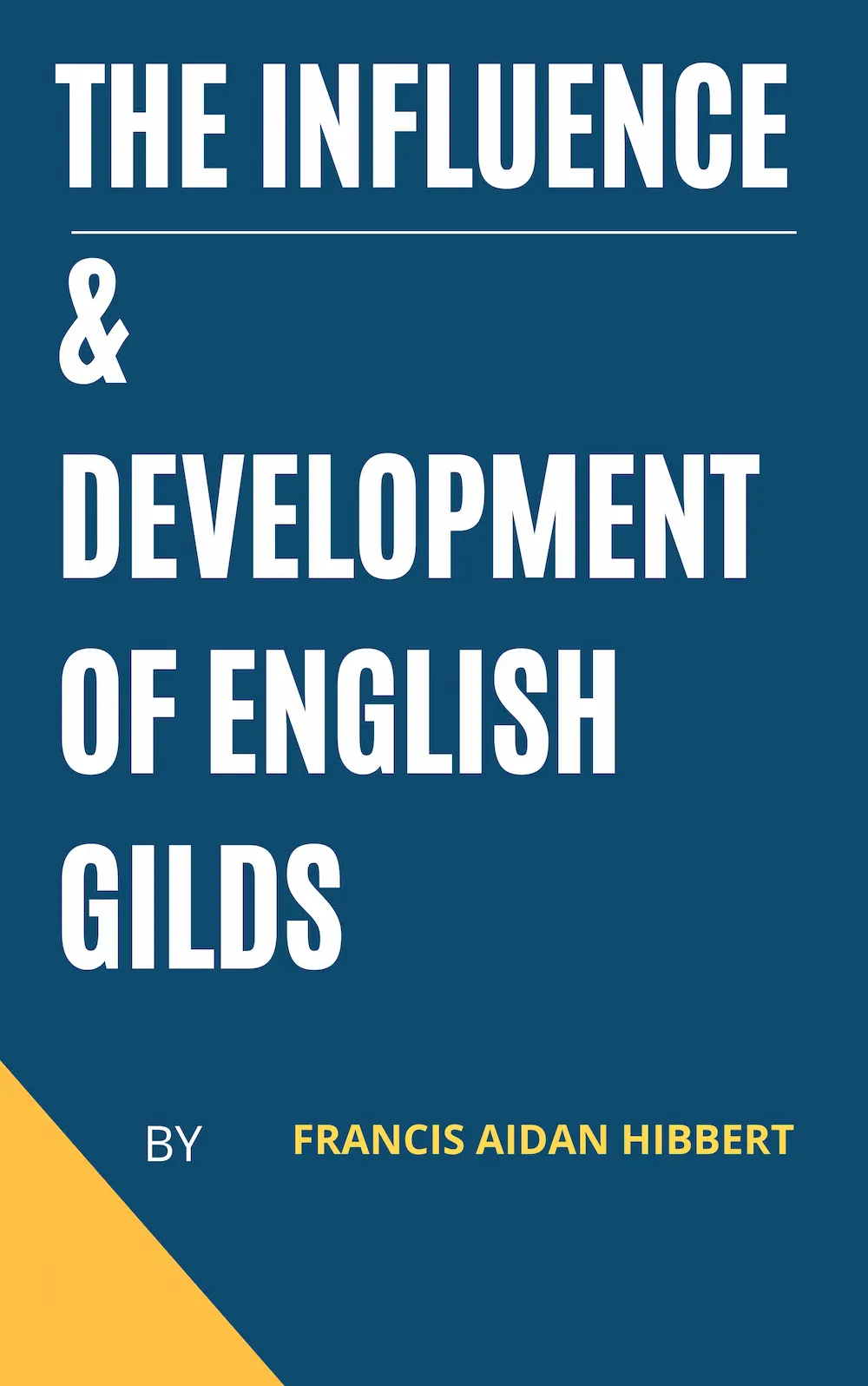 The influence and development of English gilds  as illustrated by the history